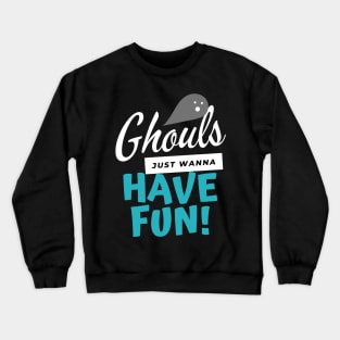 Ghouls Just Wanna Have Fun Crewneck Sweatshirt
